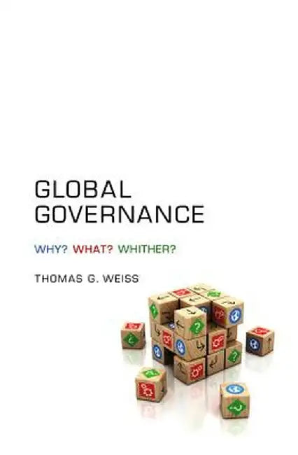 Global Governance: Why? What? Whither? by Thomas G. Weiss
