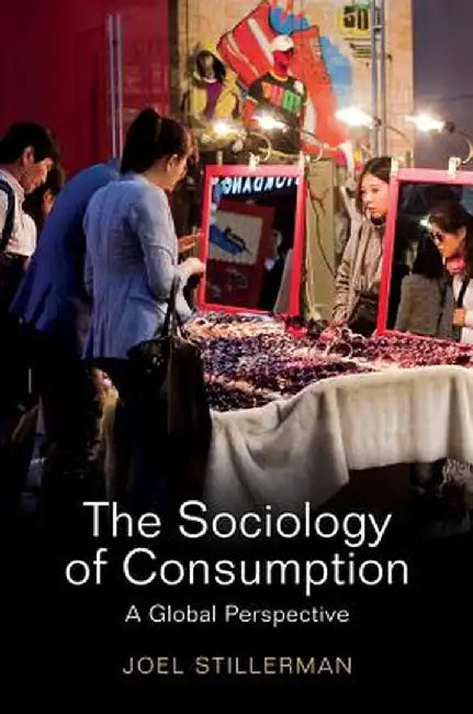 The Sociology of Consumption: A Global Approach by Joel Stillerman