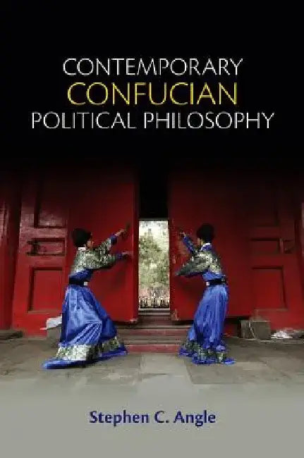 Contemporary Confucian Political Philosophy by Stephen C. Angle