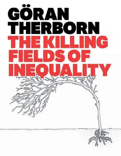 The Killing Fields of Inequality by Goran Therborn