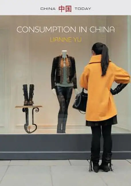 Consumption in China: How China's New Consumer Ideology Is Shaping the Nation by LiAnne Yu