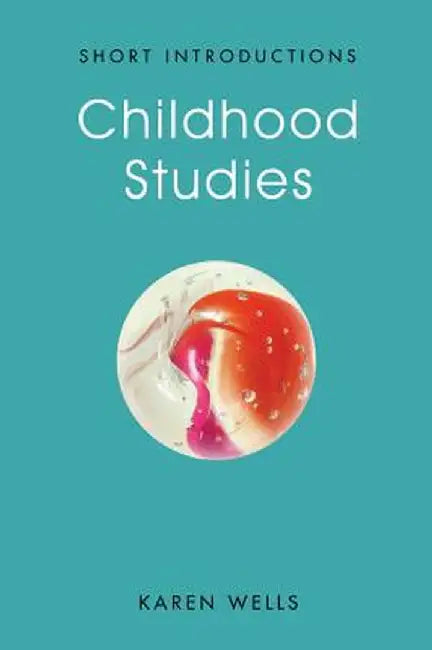 Childhood Studies: Making Young Subjects by Karen Wells