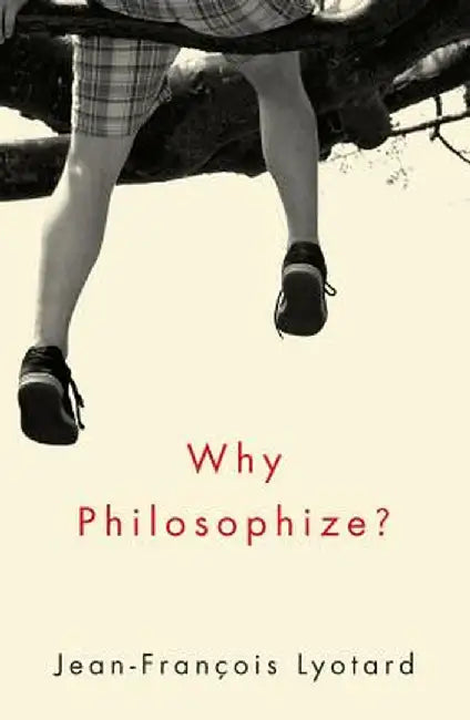 Why Philosophize? by Jean-Francois Lyotard