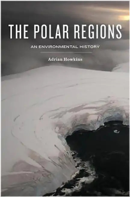 The Polar Regions: An Environmental History by Adrian Howkins