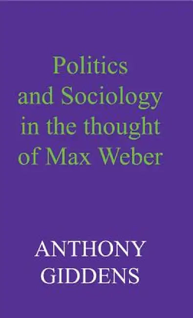 Politics And Sociology In The Thought Of Max Weber by Anthony Giddens