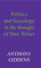 Politics And Sociology In The Thought Of Max Weber by Anthony Giddens