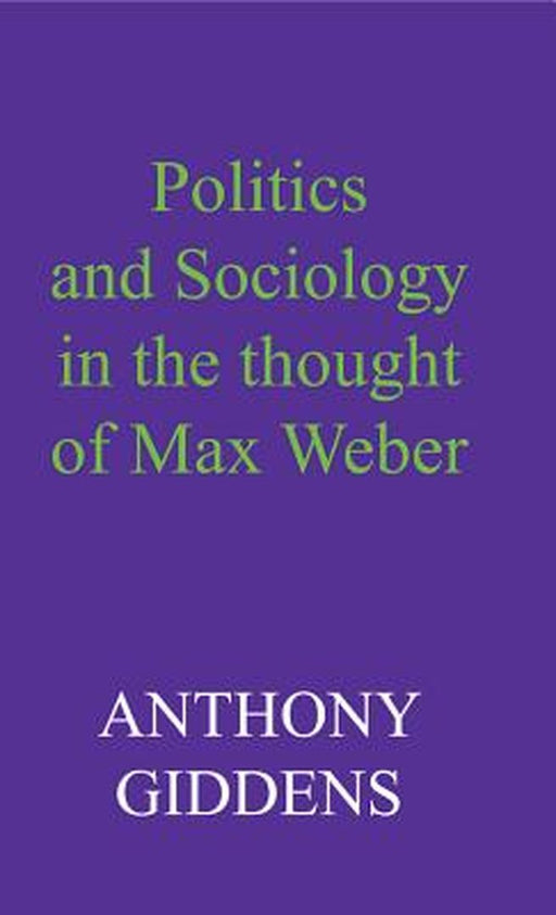 Politics And Sociology In The Thought Of Max Weber by Anthony Giddens