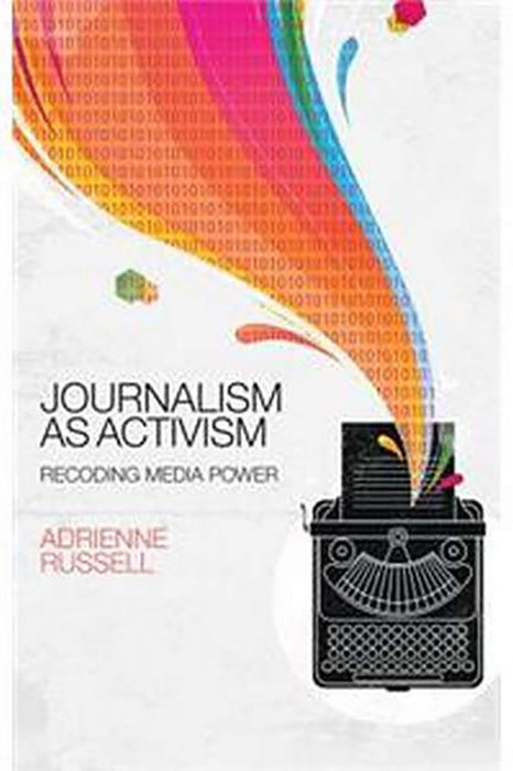 Journalism as Activism: Recoding Media Power