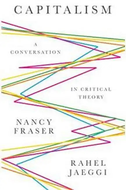 Capitalism A Conversation in Critical Theory by Fraser, Jaeggi