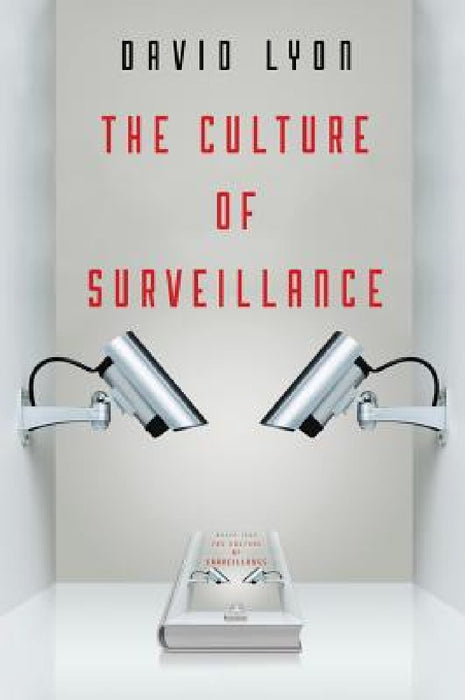 The Culture of Surveillance: Watching as a Way of Life
