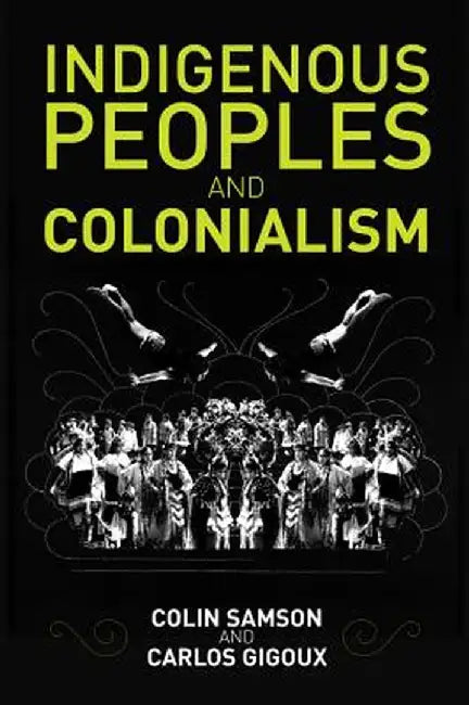 Indigenous Peoples and Colonialism: Global Perspectives by Colin Samson, Carlos Gigoux