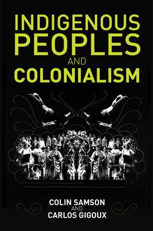 Indigenous Peoples and Colonialism: Global Perspectives by Colin Samson, Carlos Gigoux