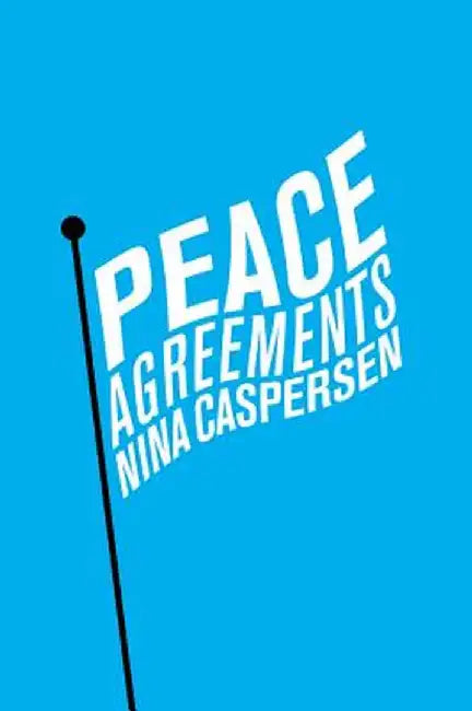 Peace Agreements: Finding Solutions to Intra-state Conflicts by Nina Caspersen