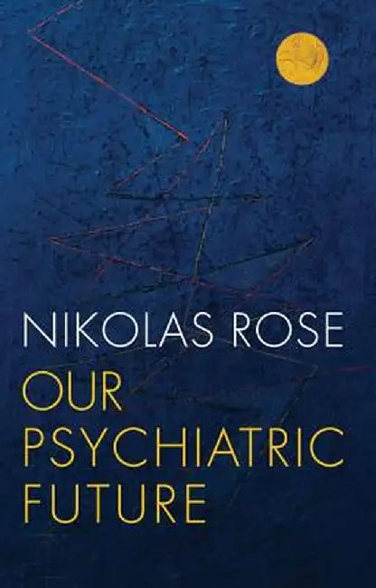 Our Psychiatric Future by Nikolas S. Rose