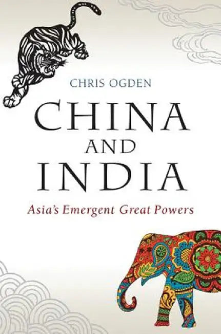 China and India: Asia&prime;s Emergent Great Powers by Chris Ogden