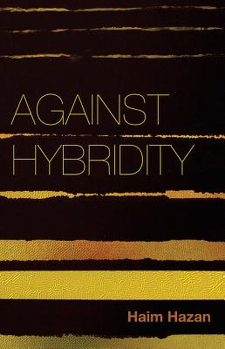 Against Hybridity - Social Impasses In A Globalizing World by Hazan