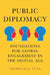 Public Diplomacy, Foundations for Global Engagement in the Digital Age by Nicholas Cull
