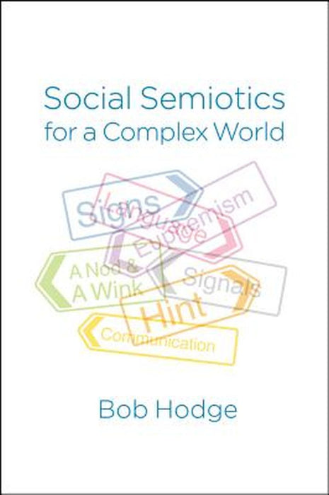 Social Semiotics for a Complex World: Analysing Language and Social Meaning by Bob Hodge