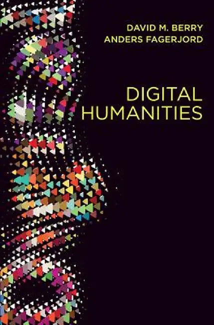 Digital Humanities: Knowledge and Critique in a Digital Age by David M. Berry