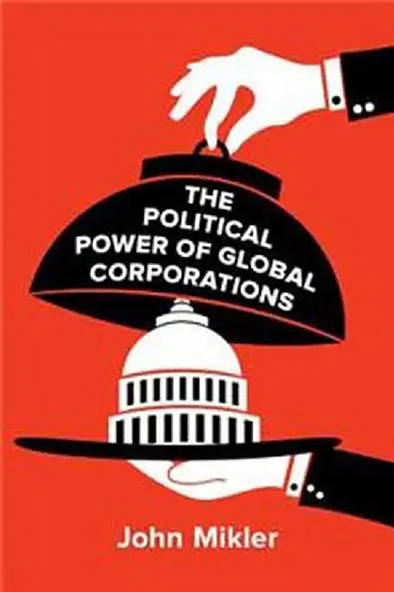 The Political Power of Global Corporations by Mikler   John