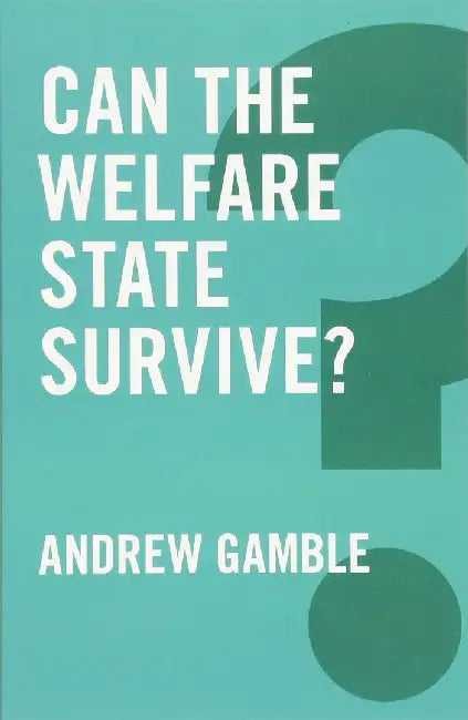 Can The Welfare State Survive? by Andrew Gamble
