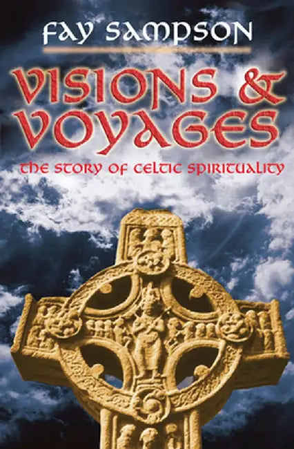 Visions & Voyages: The Story of Celtic Spirituality by Fay Sampson