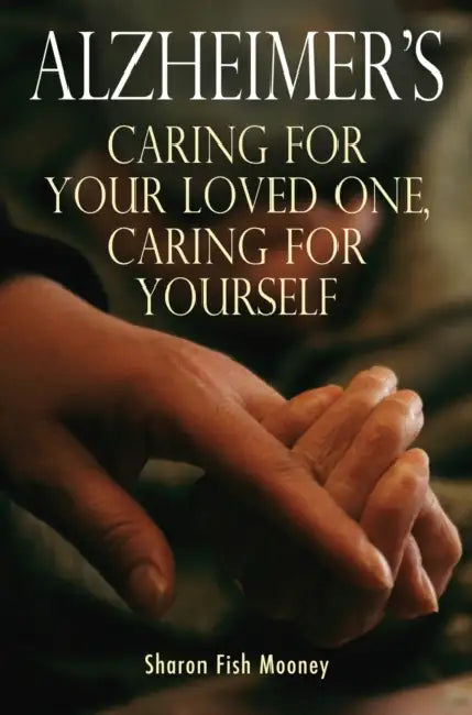 Alzheimer's: Caring for Your Loved One, Caring for Yourself by Sharon F. Mooney
