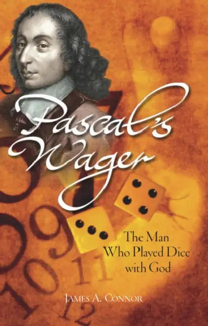 Pascal's Wager: The Man Who Played Dice with God by James A. Connor