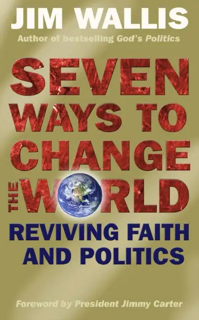 Seven Ways to Change the World: Reviving Faith and Politics by Jim Wallis