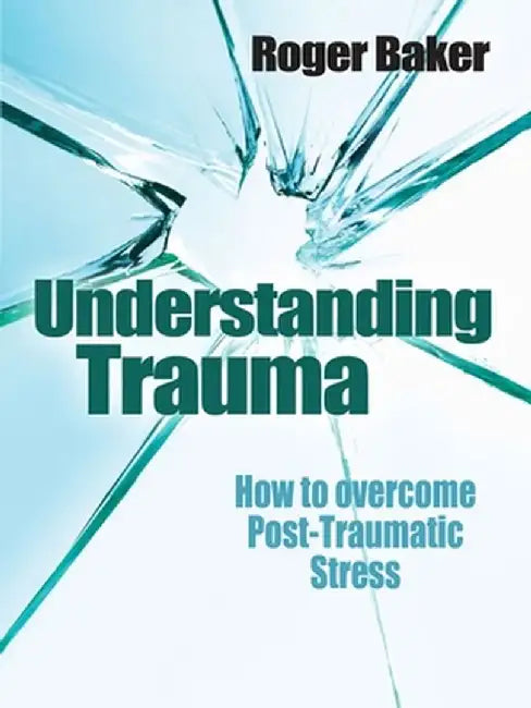 Understanding Trauma:: How to Overcome Post-Traumatic Stress by Roger Etc Baker