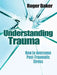 Understanding Trauma:: How to Overcome Post-Traumatic Stress by Roger Etc Baker
