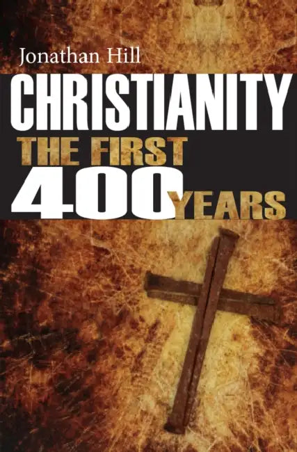 Christianity: The First 400 Years: The Forging of a World Faith by Jonathan Hill