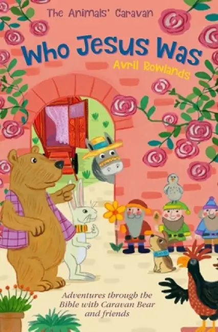 The Animals' Caravan Who Jesus Was: Adventures Through the Bible with Caravan Bear and Friends by Avril Rowlands