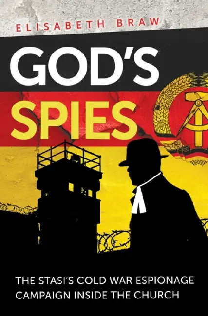 God's Spies: The Stasi's Cold War Espionage Campaign Inside the Church by Elisabeth Braw