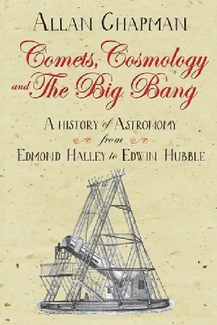 Comets, Cosmology and the Big Bang: From Halley to Hubble by Allan Chapman