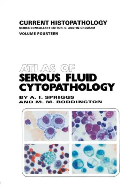 Atlas of Serous Fluid Cytopathology: A Guide to the Cells of Pleural, Pericardial, Peritoneal and Hydrocele Fluids by A. Spriggs