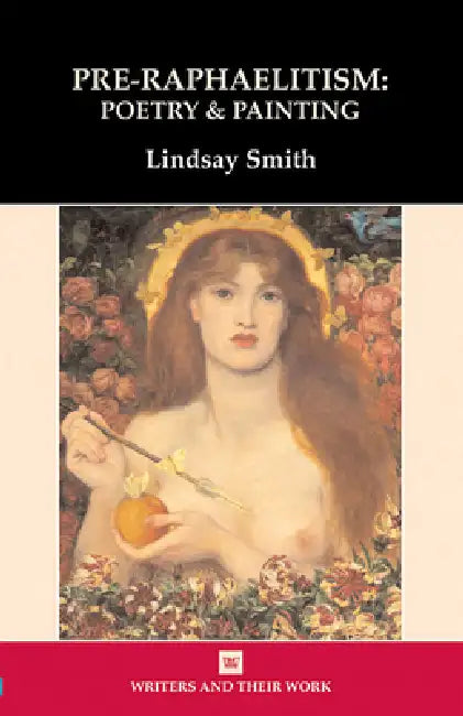 Pre-Raphaelitism: Poetry and Painting by Lindsay Smith