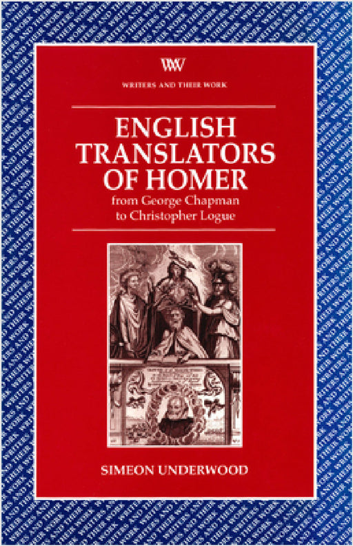 English Translators of Homer: From George Chapman to Christopher Logue by Simeon Underwood