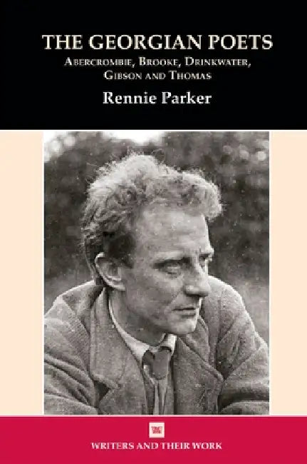 The Georgian Poets: Abercrombie, Brooke, Drinkwater, Lascelles, Thomas by Rennie Parker