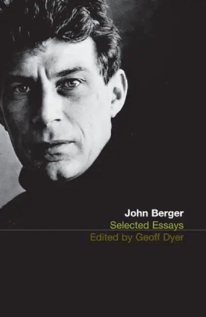 The Selected Essays of John Berger by John Berger