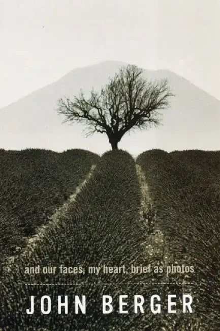 And Our Faces, My Heart, Brief as Photos by John Berger