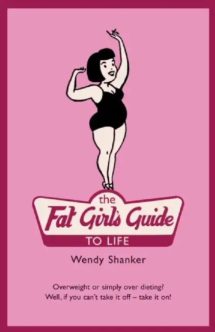 The Fat Girl's Guide to Life by Wendy Shanker