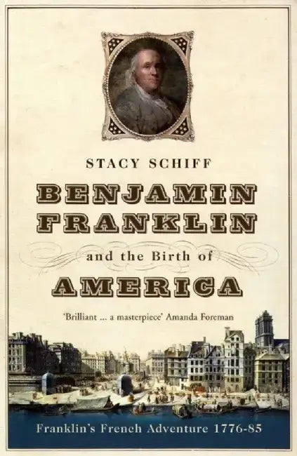 Benjamin Franklin and the Birth of America by Stacy Schiff