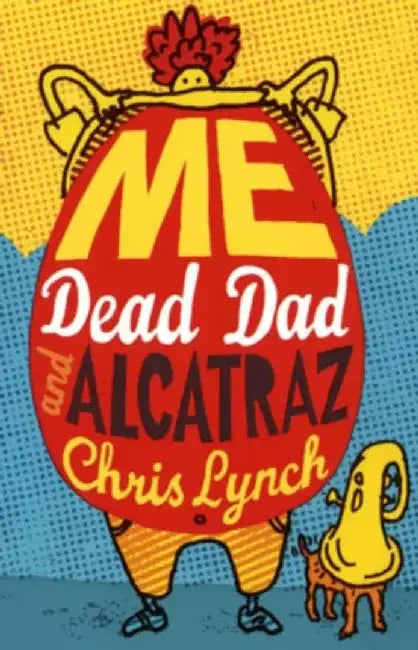 Me, Dead Dad and Alcatraz by Chris Lynch
