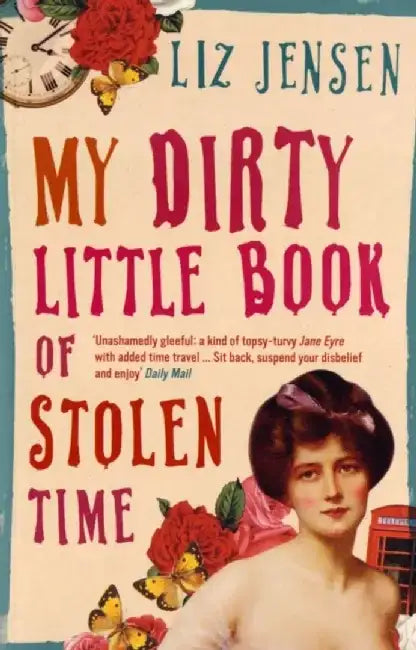 My Dirty Little Book of Stolen Time by Liz Jensen