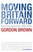 Moving Britain Forward: Selected Speeches, 1997-2006 by Gordon Brown