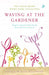 Waving at the Gardener by Kate Pullinger