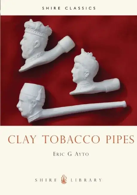 Clay Tobacco Pipes by Eric G. Ayto