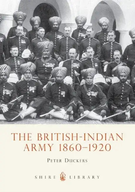 The British-Indian Army 1860-1914 by Peter Duckers