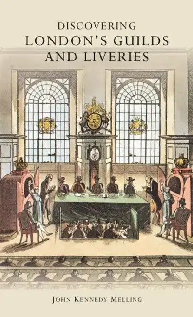 Discovering London’s Guilds and Liveries by John Kennedy Melling